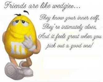 friends are like wedgies